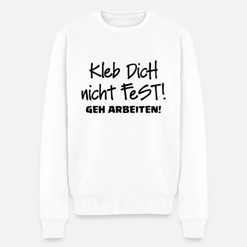 KLEB DICH NICHT FEST - GEH ARBEITEN - Männer Premium Bio Pullover - Weiß