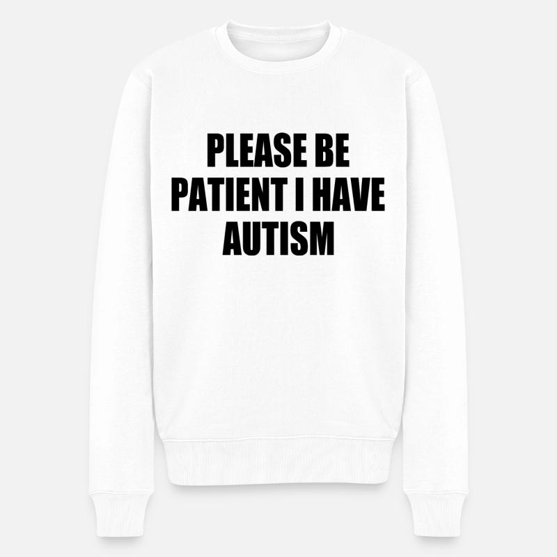 please be patient i have autism - Männer Premium Bio Pullover - Weiß
