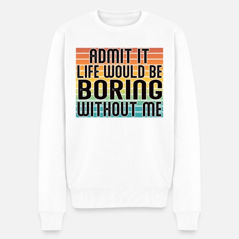 Avouez-le, la vie serait ennuyeuse sans moi - Pull Premium bio Homme - blanc