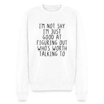 Im not shy Im just figuring out whos worth talking - Männer Premium Bio Pullover - Weiß - Vorne - Thijin (182cm)