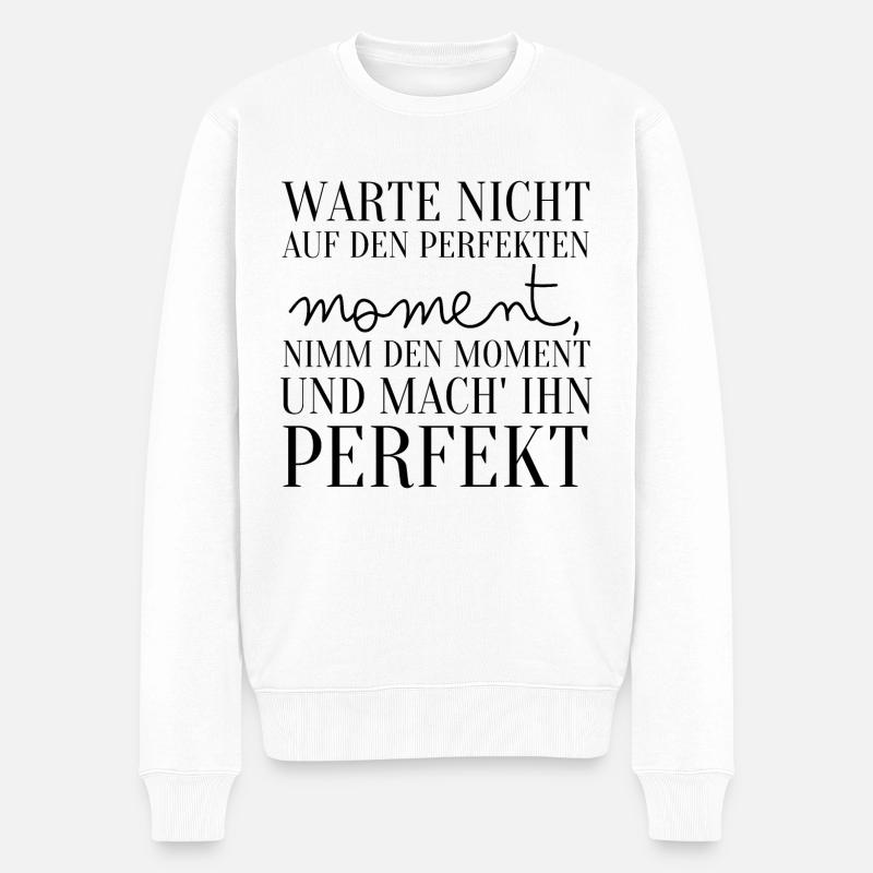 Spruch Warte Nicht Auf Den Perfekten Moment - Männer Premium Bio Pullover - Weiß