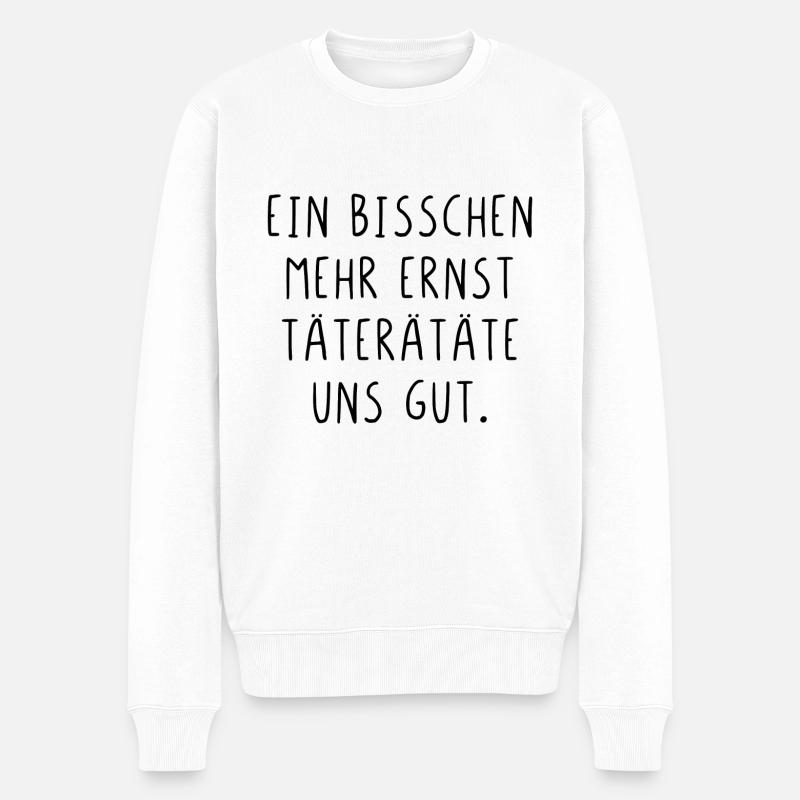 Ein bisschen mehr ernst täterätäte uns gut - Männer Premium Bio Pullover - Weiß
