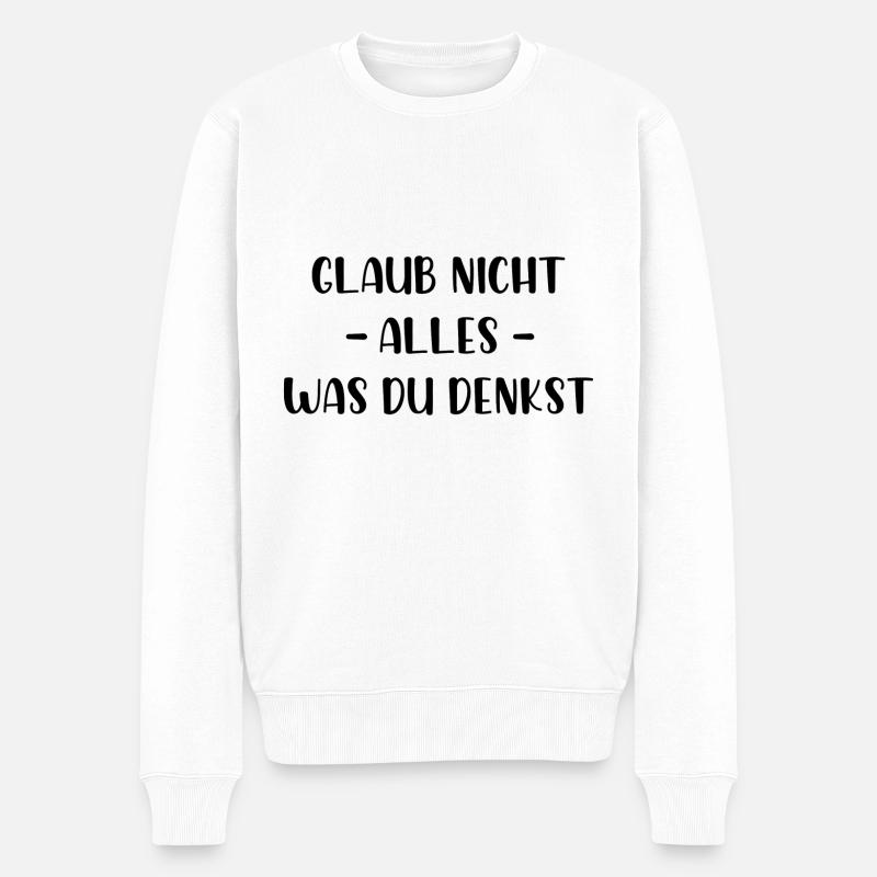 Glaub nicht alles was du denkst - Männer Premium Bio Pullover - Weiß