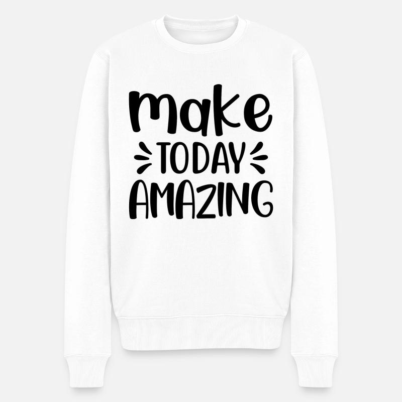 Make today amazing - citation positive - Pull Premium bio Homme - blanc