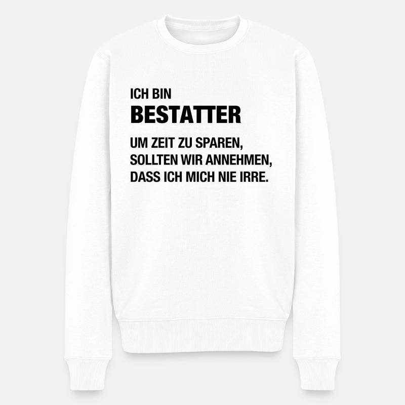 Ich bin Bestatter, ich irre mich nie! - Männer Premium Bio Pullover - Weiß