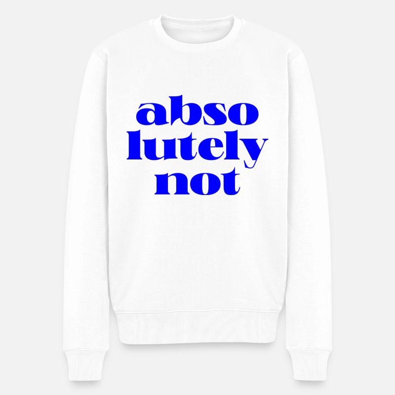 absolutely not, motivational statement quote - Männer Premium Bio Pullover - Weiß