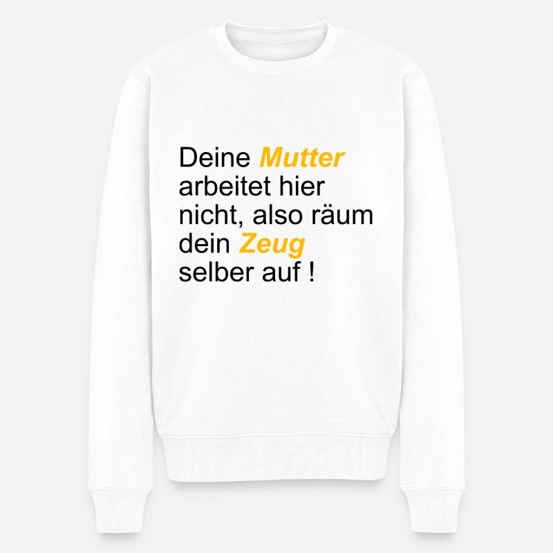 Deine Mutter arbeitet hier nicht also räum dein... - Männer Premium Bio Pullover - Weiß
