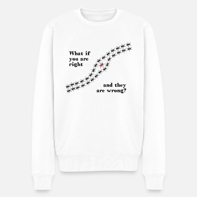 Ameisen - what if you are right and they are wrong - Männer Premium Bio Pullover - Weiß