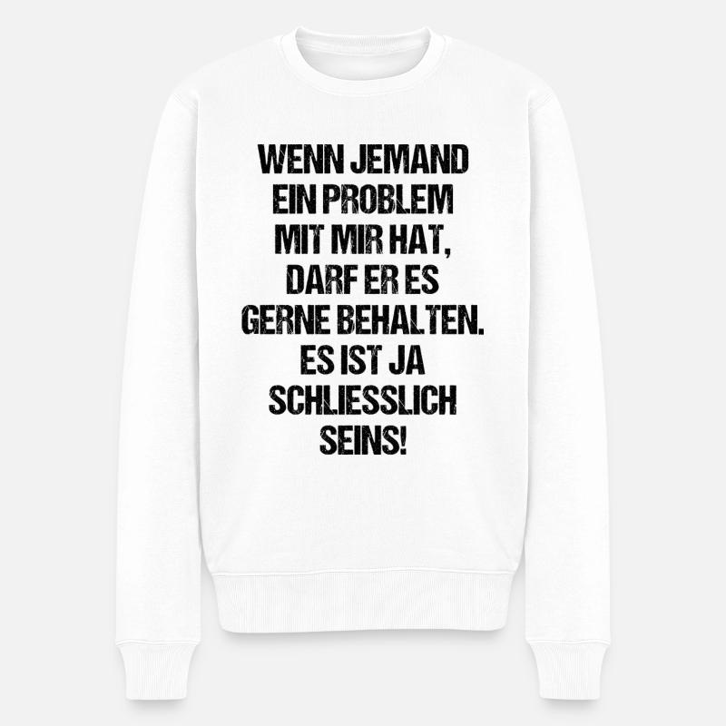 Behalt Dein Problem Lustiges Design Selbstbewusst - Männer Premium Bio Pullover - Weiß