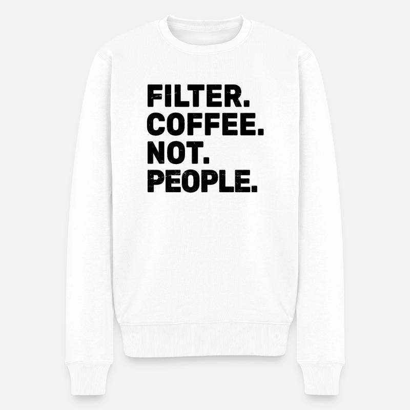 Filter Coffee Not People - Espresso Barista Cafe - Männer Premium Bio Pullover - Weiß