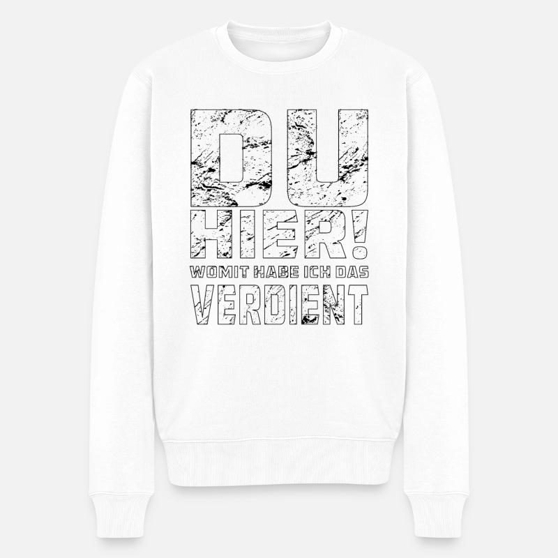 DU HIER! WOMIT HABE ICH DAS VERDIENT - Männer Premium Bio Pullover - Weiß