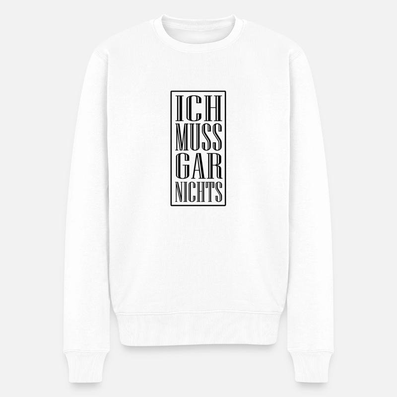 Ich muss gar nichts, lustiger Spruch - Männer Premium Bio Pullover - Weiß