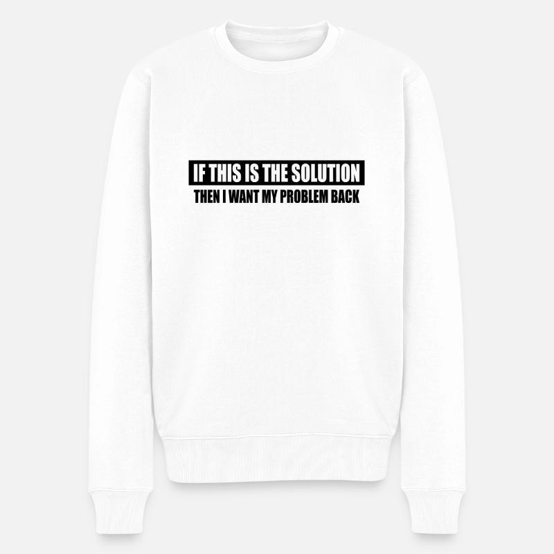 Ich Will Mein Problem Zurück - Männer Premium Bio Pullover - Weiß