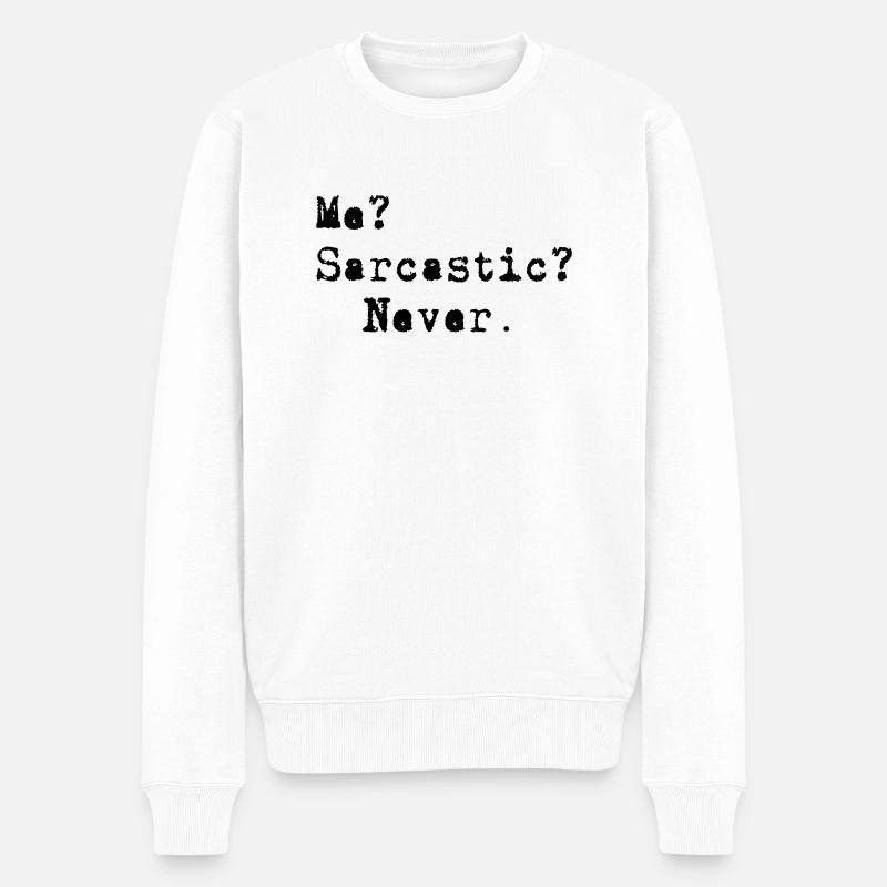 Me? Sarcastic? - Never. - Pull Premium bio Homme - blanc