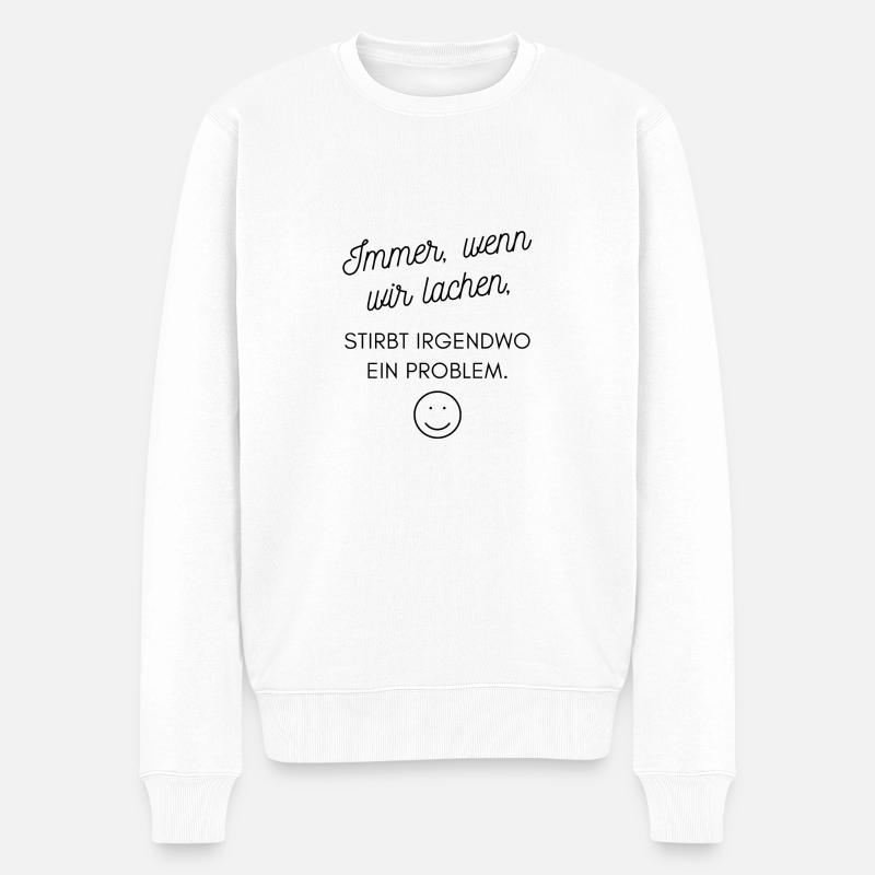 Immer wenn wir lachen, STIRBT IRGENDWO EIN PROBLEM - Männer Premium Bio Pullover - Weiß