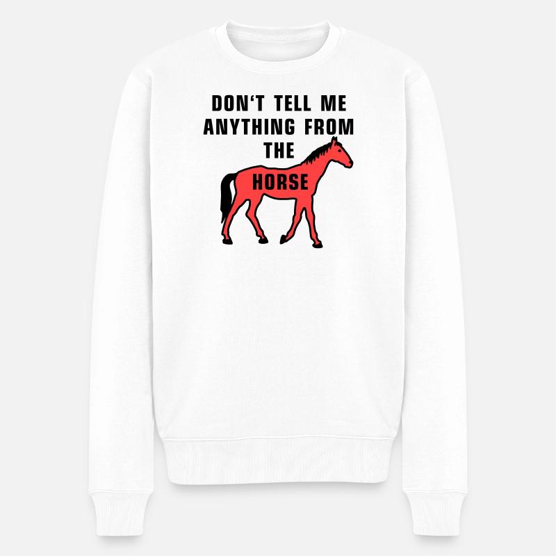 Don't tell me anything from the horse - Männer Premium Bio Pullover - Weiß