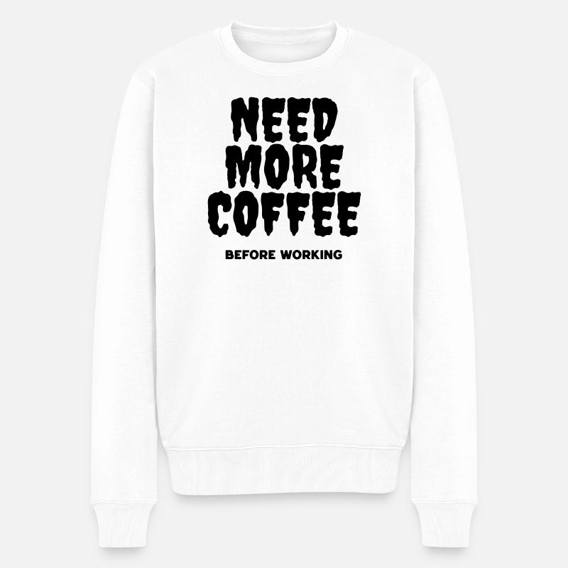 Brauchen Sie mehr Kaffee, bevor Sie arbeiten - Männer Premium Bio Pullover - Weiß