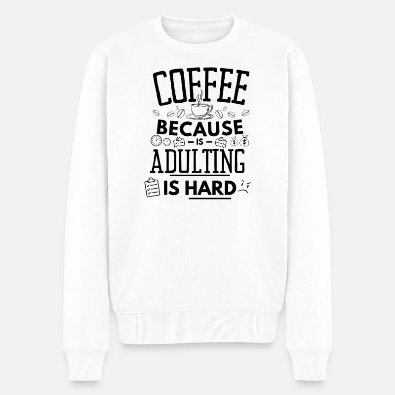 Coffee Because Adulting is Hard Funny Design - Pull Premium bio Homme - blanc