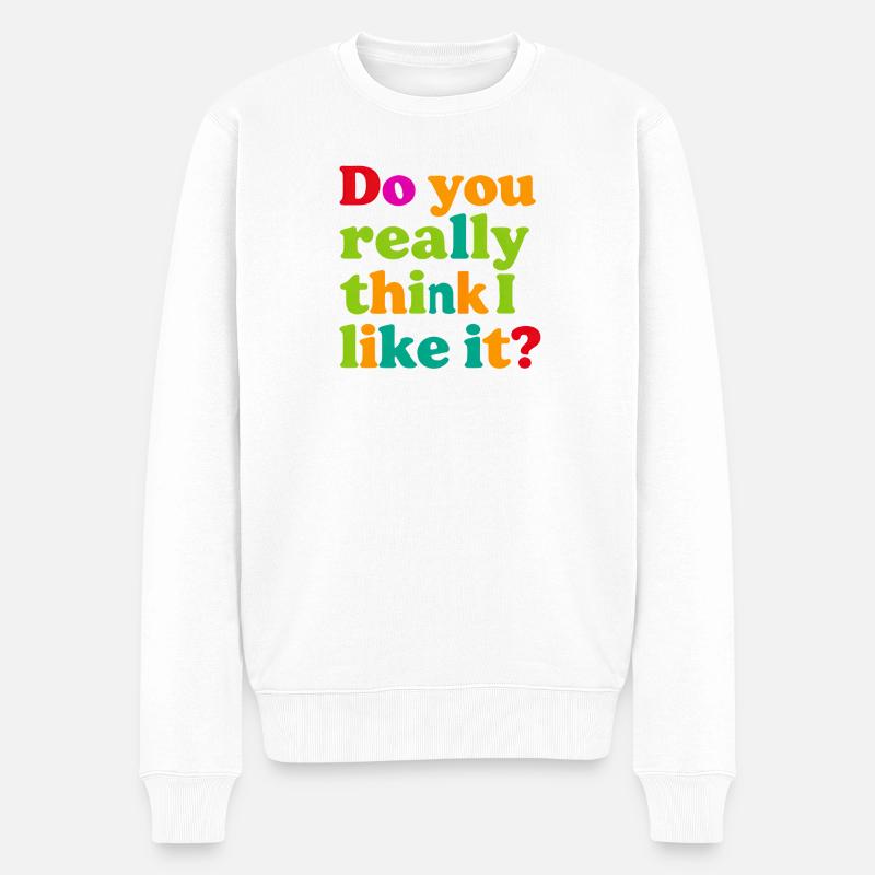 Glaubst du wirklich, ich mag das? - Männer Premium Bio Pullover - Weiß