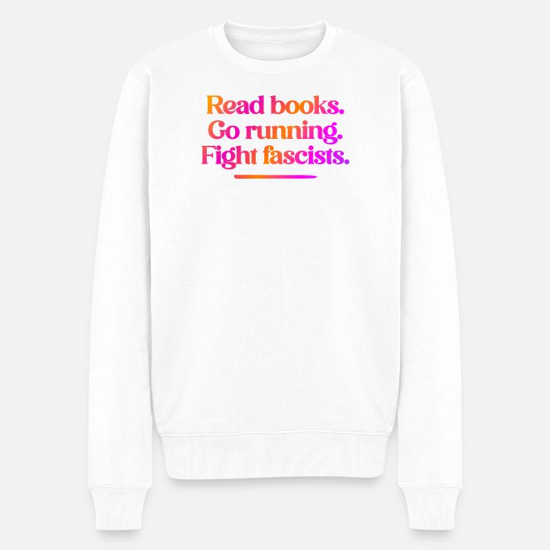 Read books. Go running. Fight fascists. - Männer Premium Bio Pullover - Weiß
