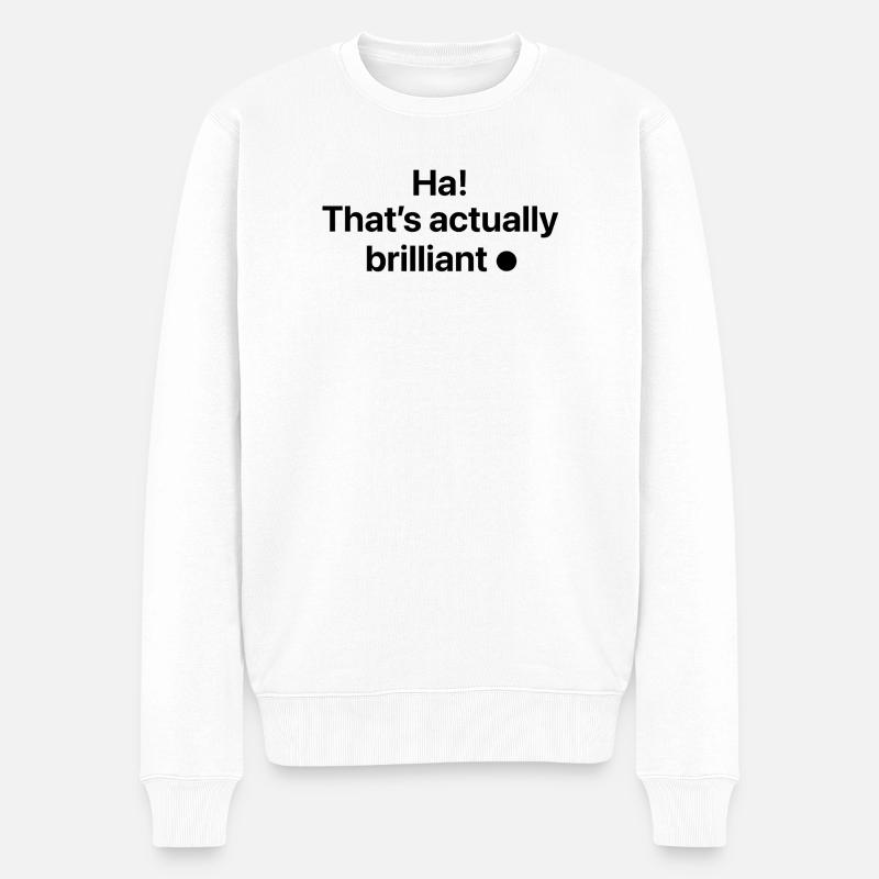 Ha! That's actually brilliant - Männer Premium Bio Pullover - Weiß