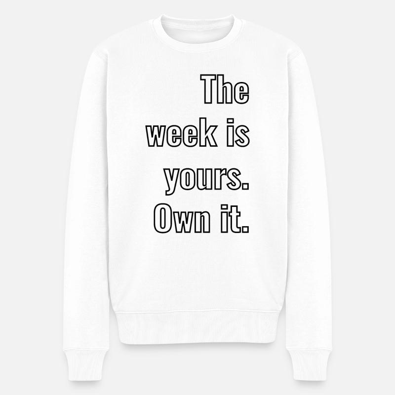 The week is yours. Own it. als Schriftzug - Männer Premium Bio Pullover - Weiß