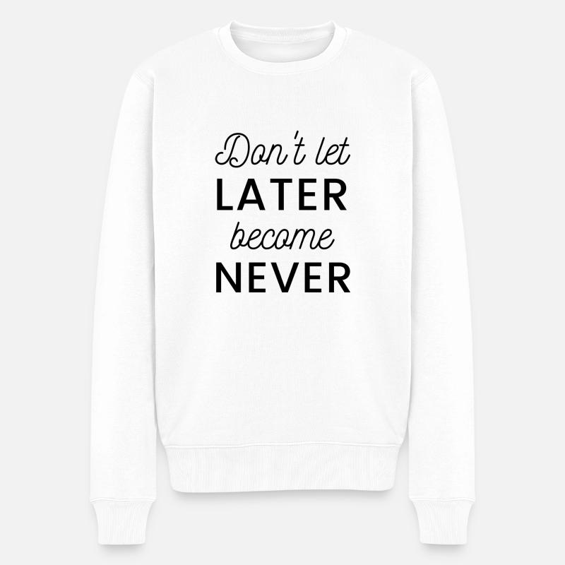 Don’t let later become never - Pull Premium bio Homme - blanc