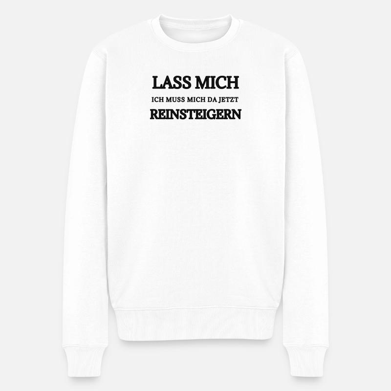 Lass Mich Jetzt Reinsteigen Typo - Männer Premium Bio Pullover - Weiß