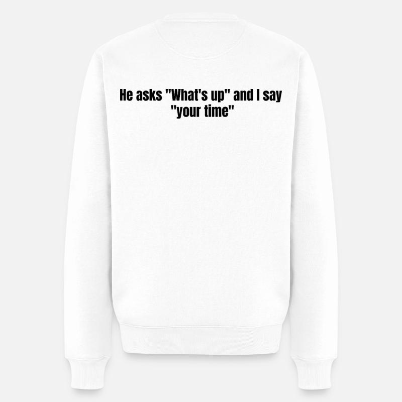 He Asks Whats Up – Sarcastic Text Design - Männer Premium Bio Pullover - Weiß