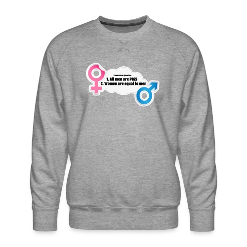 All men are pigs! Feminism Quotes - Men's Premium Sweatshirt
