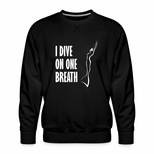 I dive on one breath Freediver - Men's Premium Sweatshirt