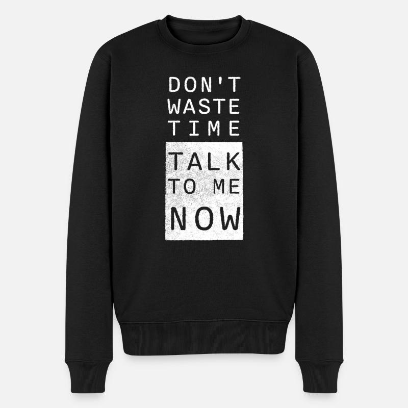 Don't waste time, talk to me NOW! - Männer Premium Bio Pullover - Schwarz