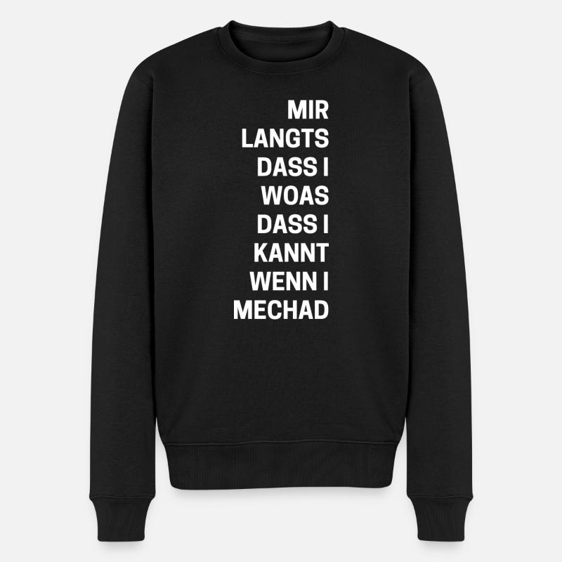 "Mir langts dass i woas das i kannt wenn i mechad" - Männer Premium Bio Pullover - Schwarz
