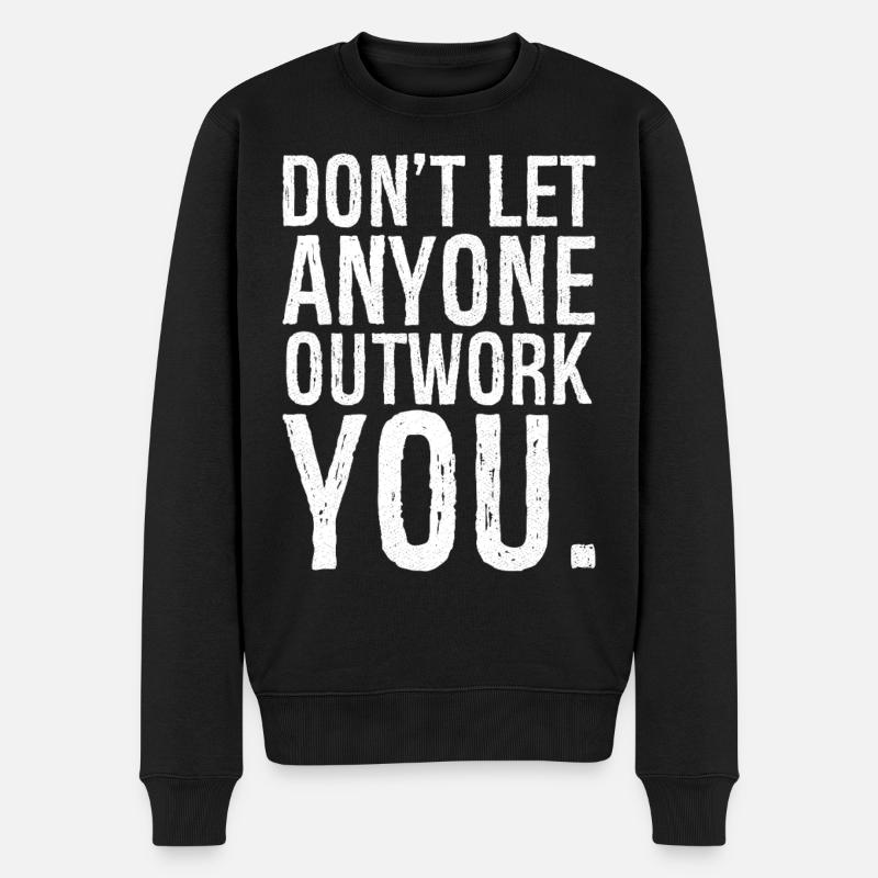 don't let anyone outwork you - Männer Premium Bio Pullover - Schwarz