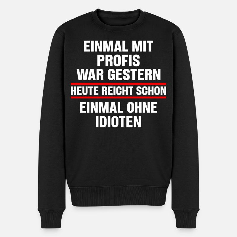 Einmal Mit Profis War Gestern Heute Reicht Schon  - Männer Premium Bio Pullover - Schwarz