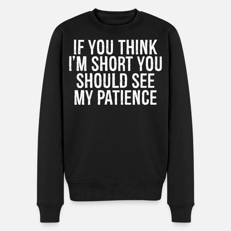 if you think I'm short you should see my patience - Männer Premium Bio Pullover - Schwarz