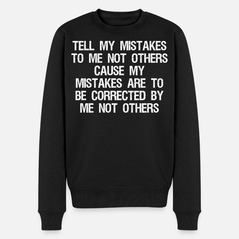 tell my mistakes to me not others cause my mistake - Männer Premium Bio Pullover - Schwarz