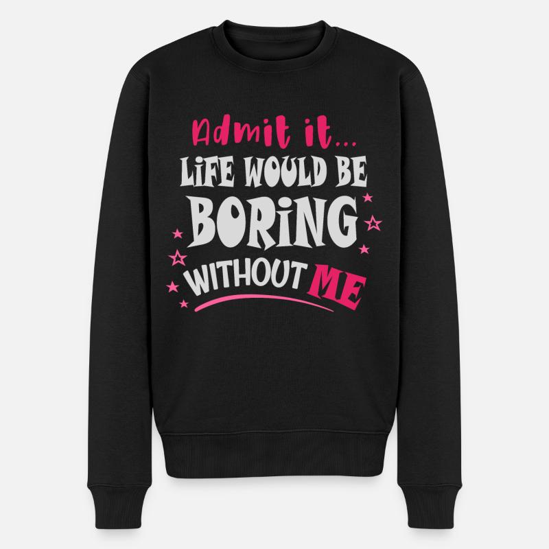Gib es zu, das Leben wäre langweilig ohne mich - Männer Premium Bio Pullover - Schwarz
