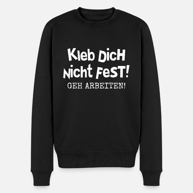KLEB DICH NICHT FEST - GEH ARBEITEN - Männer Premium Bio Pullover - Schwarz
