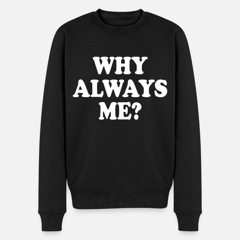 Why always me - Männer Premium Bio Pullover - Schwarz
