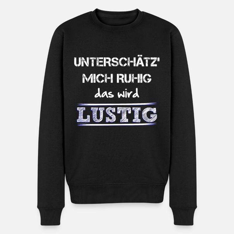 Unterschaetz mich ruhig das wird lustig und wie! - Männer Premium Bio Pullover - Schwarz