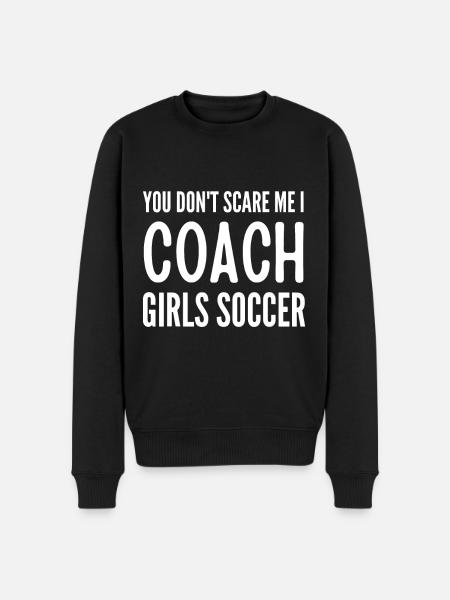 Soccer You don't scare me I coach girls soccer Fun - Men's Premium Organic Jumper - black