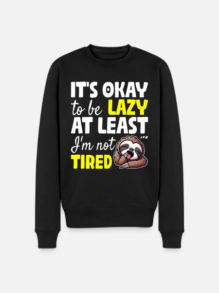 IT'S OKAY TO BE LAZY AT LEAST I'M NOT TIRED - Men's Premium Organic Jumper - black