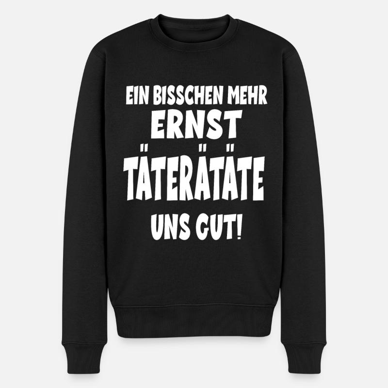 EIN BISSCHEN MEHR ERNST TÄTERÄTATE UNS GUT! - Männer Premium Bio Pullover - Schwarz