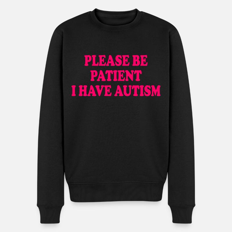 please be patient i have autism - Männer Premium Bio Pullover - Schwarz