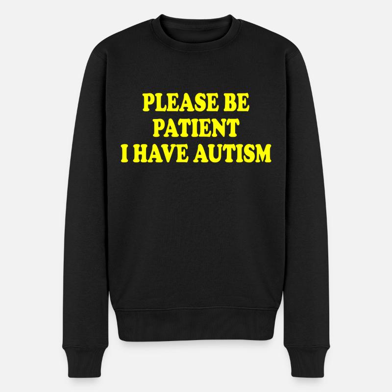 please be patient i have autism - Männer Premium Bio Pullover - Schwarz