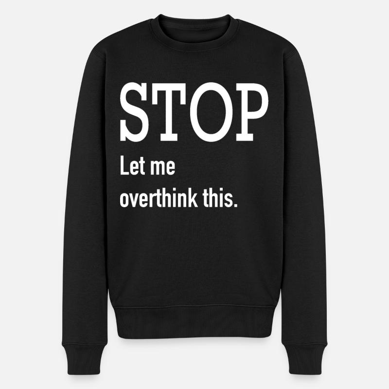 Stop let me overthink this. - Männer Premium Bio Pullover - Schwarz