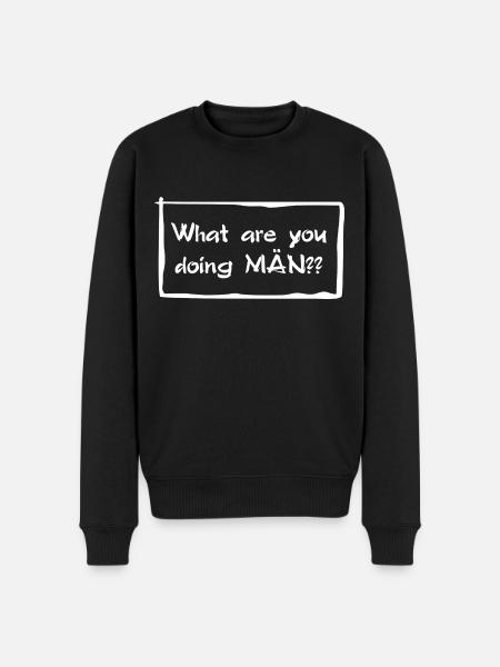What are you doing MÄN?! - Männer Premium Bio Pullover - Schwarz