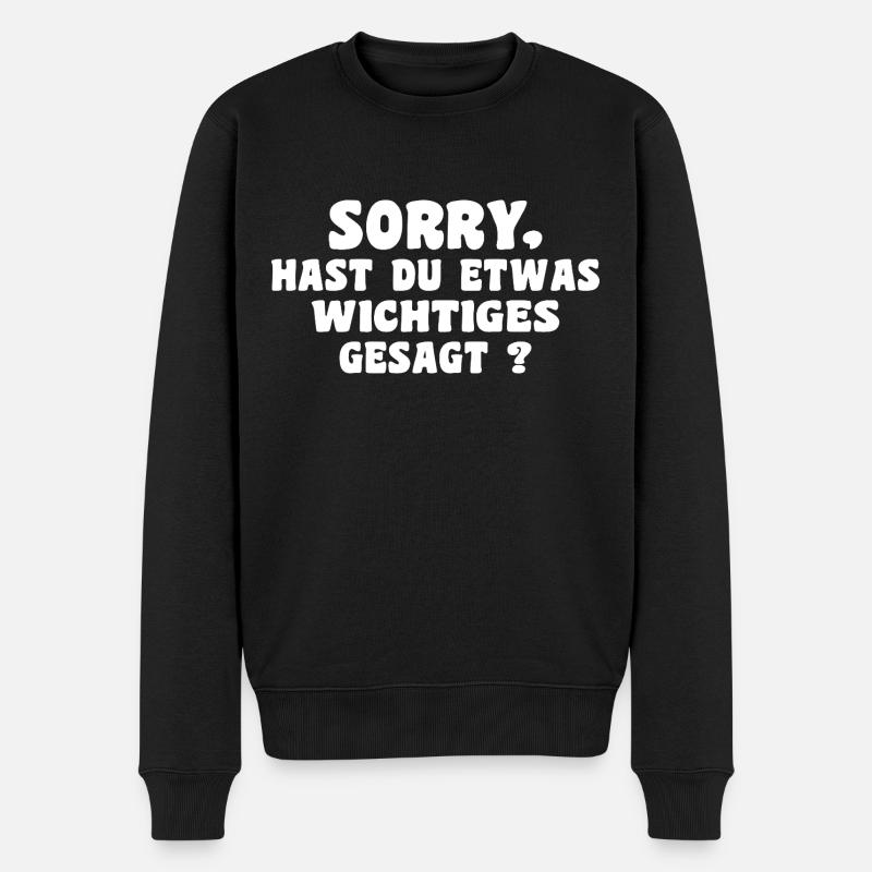 Sorry hast du etwas Wichtiges gesagt Spruch - Männer Premium Bio Pullover - Schwarz