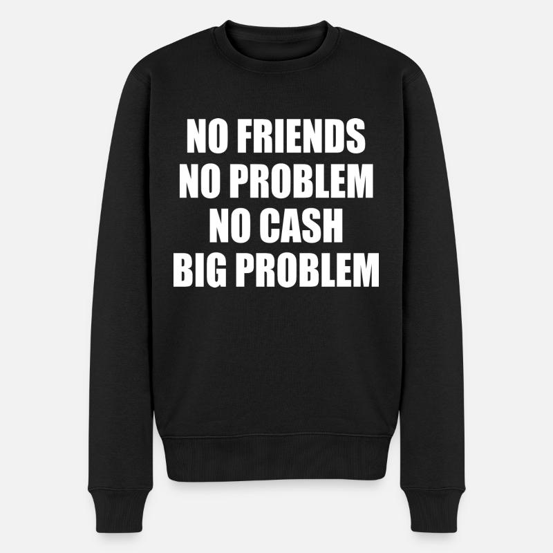 no friends no problem no cash big problem - Männer Premium Bio Pullover - Schwarz